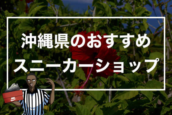 沖縄のスニーカーショップ 沖縄でスニーカーを購入するならココ ストリートファッションのバイヤーのイロハ